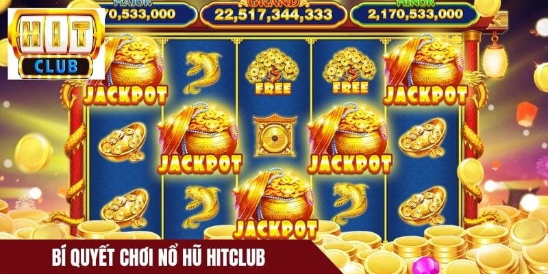 Bí quyết chơi nổ hũ HitClub nâng cao tỷ lệ săn hũ